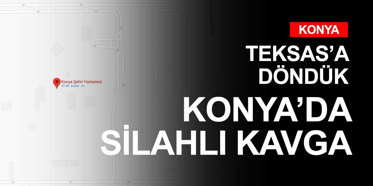 Konya'yı Teksas'a çevirdiler! Silahlı kavga herkesi şoke etti
