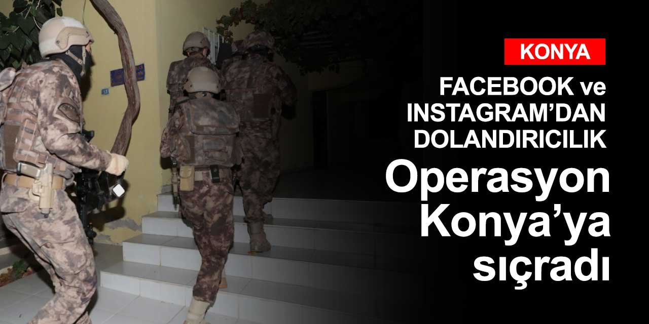 Bir operasyon daha Konya'ya sıçradı! Sosyal medyayı dolandırıcılık için kullanıyorlardı