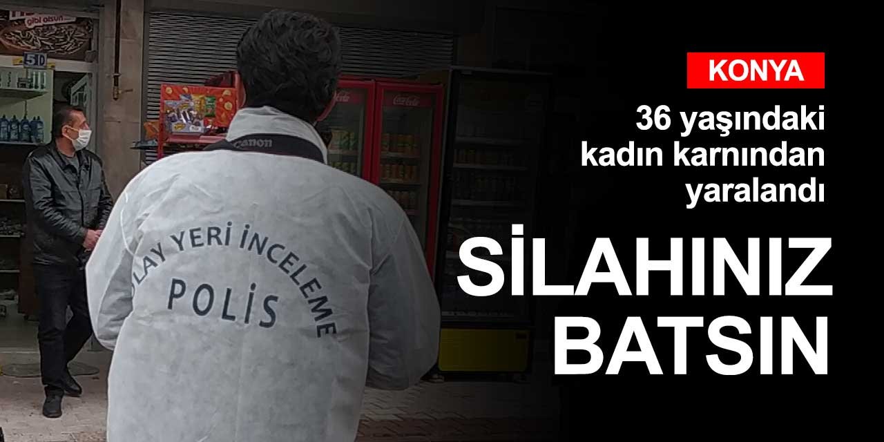 Silahınız batsın! Konya'da 36 yaşındaki kadın karnından yaralandı