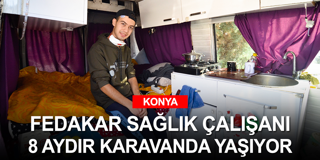 Konyalı sağlık çalışanı anne babasını korumak için 8 aydır karavanda yaşıyor