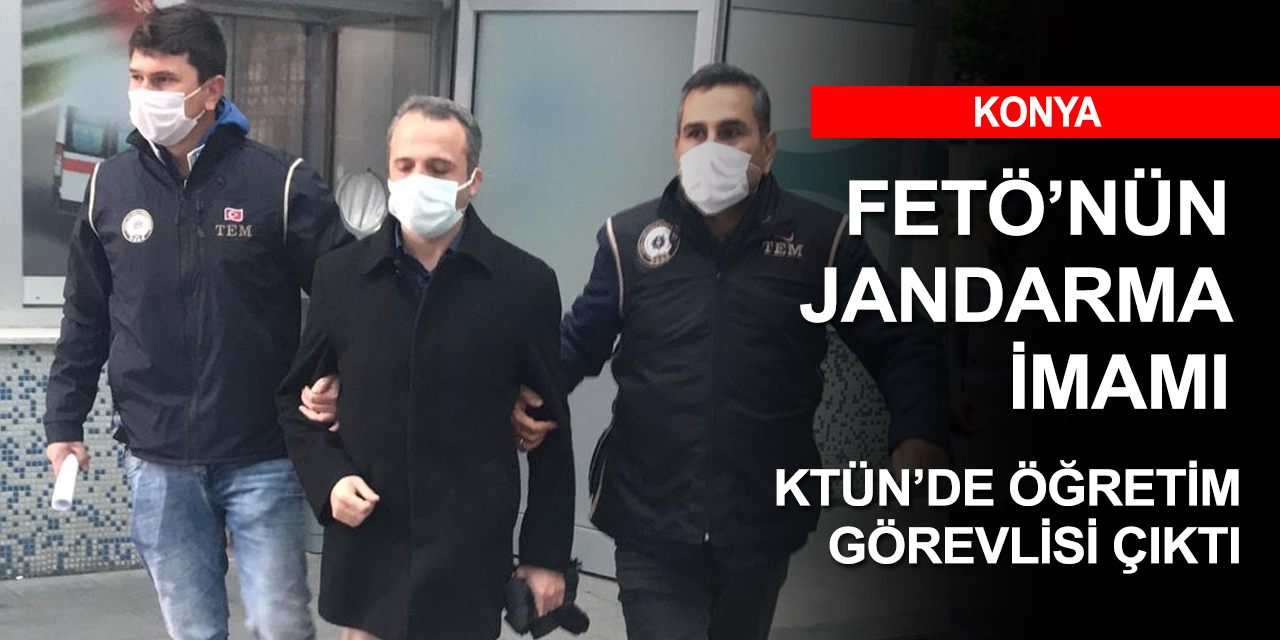 FETÖ'nün jandarmadaki 'mahrem imamı' Konya Teknik Üniversitesinde çıktı