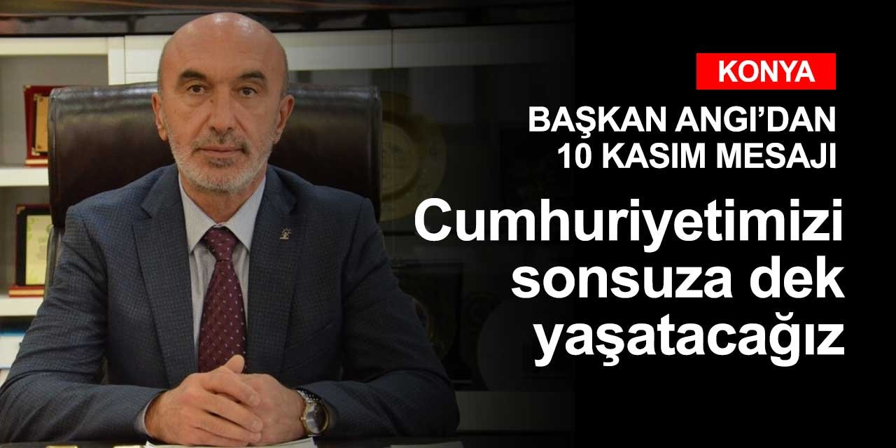 AK Parti Konya İl Başkanı Hasan Angı'dan 10 Kasım mesajı