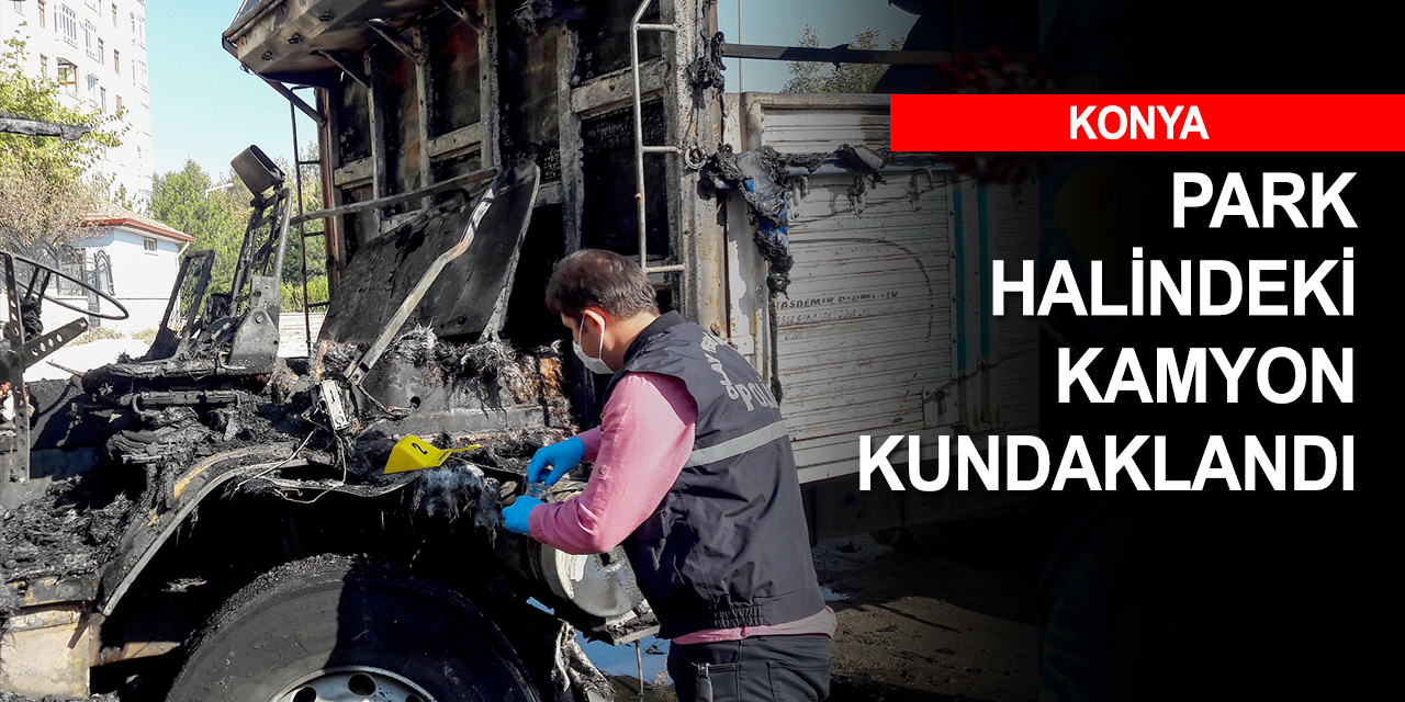Konya'da kamyonunu park eden sürücü 45 dakika sonra kundaklandığı haberini aldı