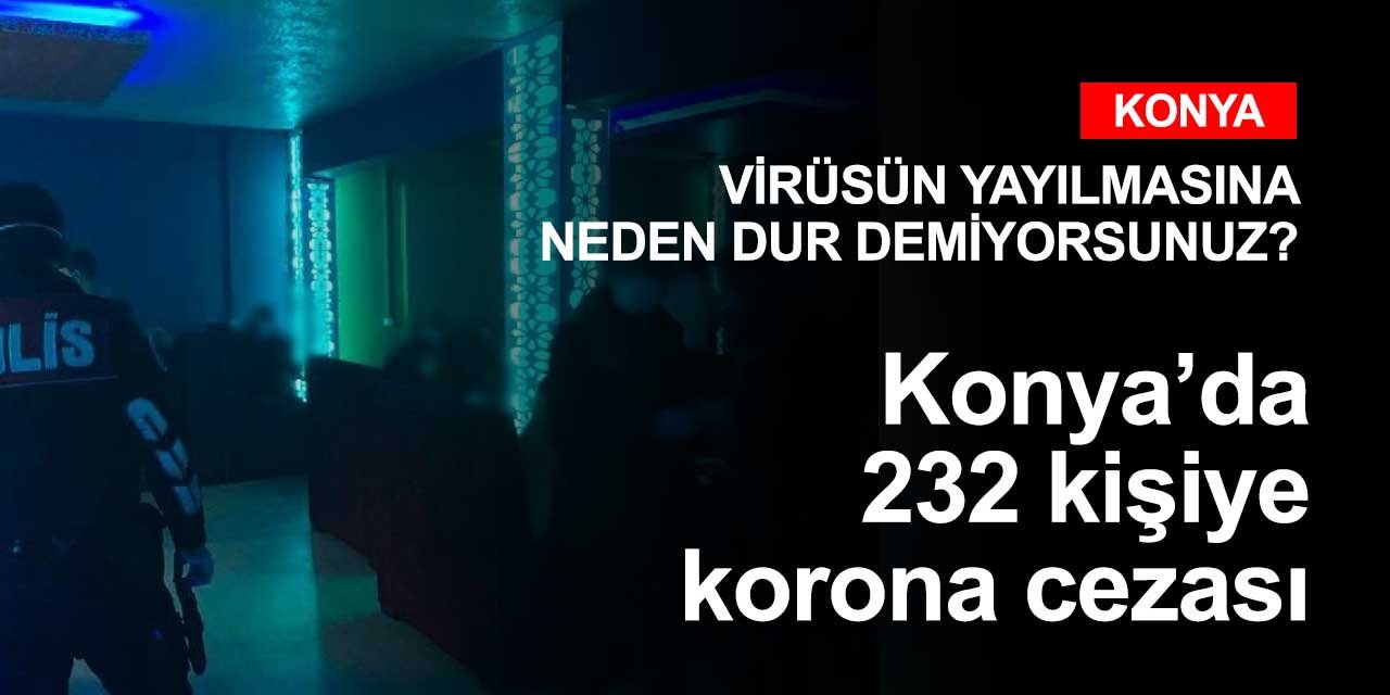 Konya'da koronavirüsle mücadeleye uyum sağlamayan 232 kişiye ceza kesildi