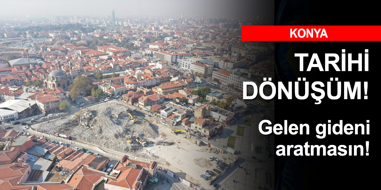 Konya'da tarihi dönüşüm! Mevlana Çarşısı yıkıldı yeni proje merakla bekleniyor
