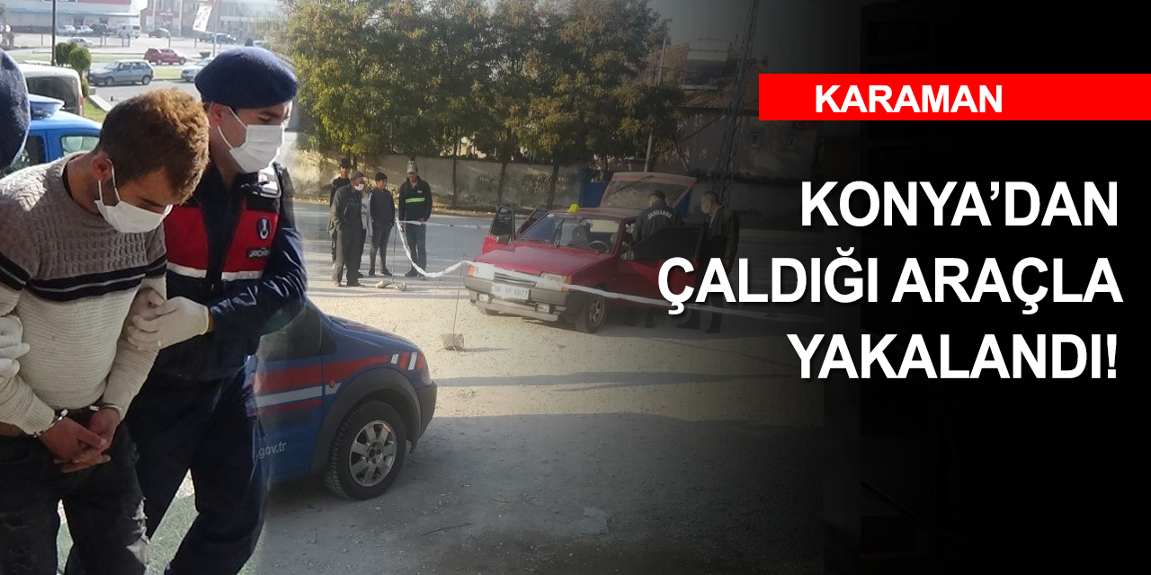 Konya'dan çaldığı otomobille Karaman'da hırsızlık yaptı! Kovalamaca sonucu yakalandı