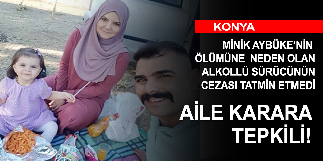 Konya'da Aybüke bebeğin ölümüne neden olan ehliyetsiz ve alkollü sürücünün cezası belli oldu