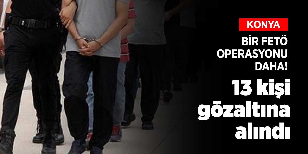 Konya'dan başladı 12 şehre sıçradı! Bir FETÖ operasyonu daha