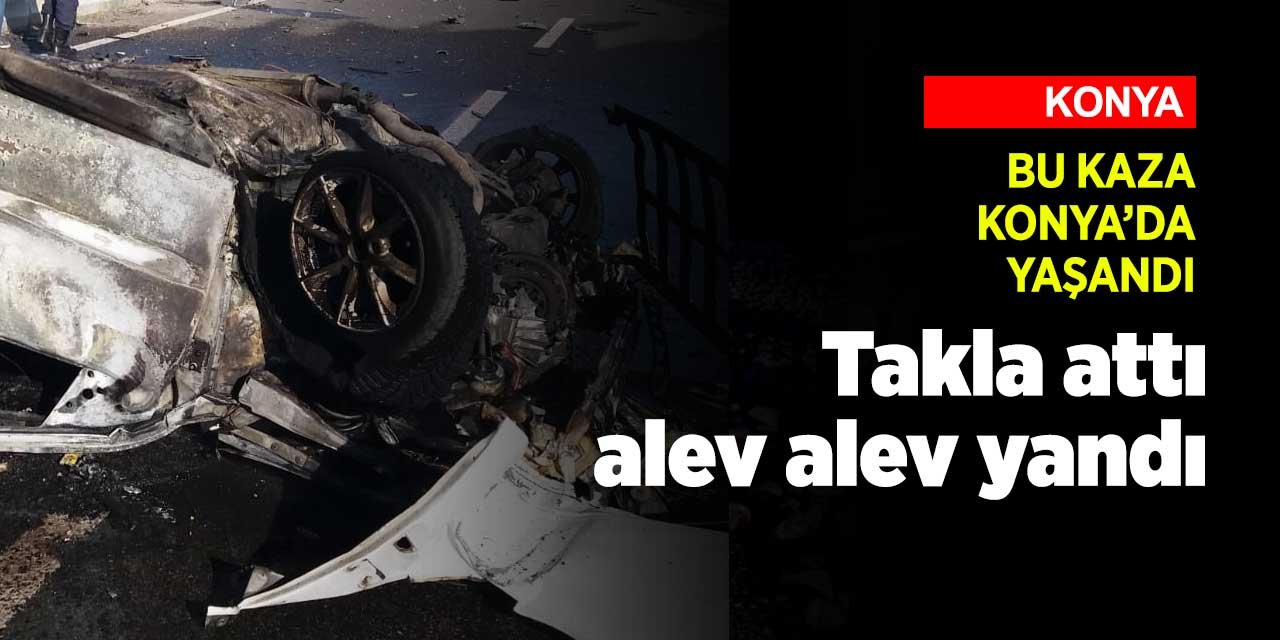 Bu kaza Konya'da yaşandı! Takla atan otomobil alev alev yandı