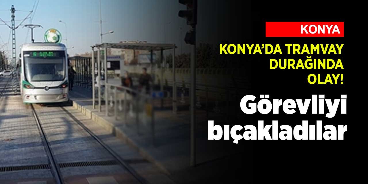 Konya Otogar tramvay durağında görevliyi sırtından bıçakladılar!