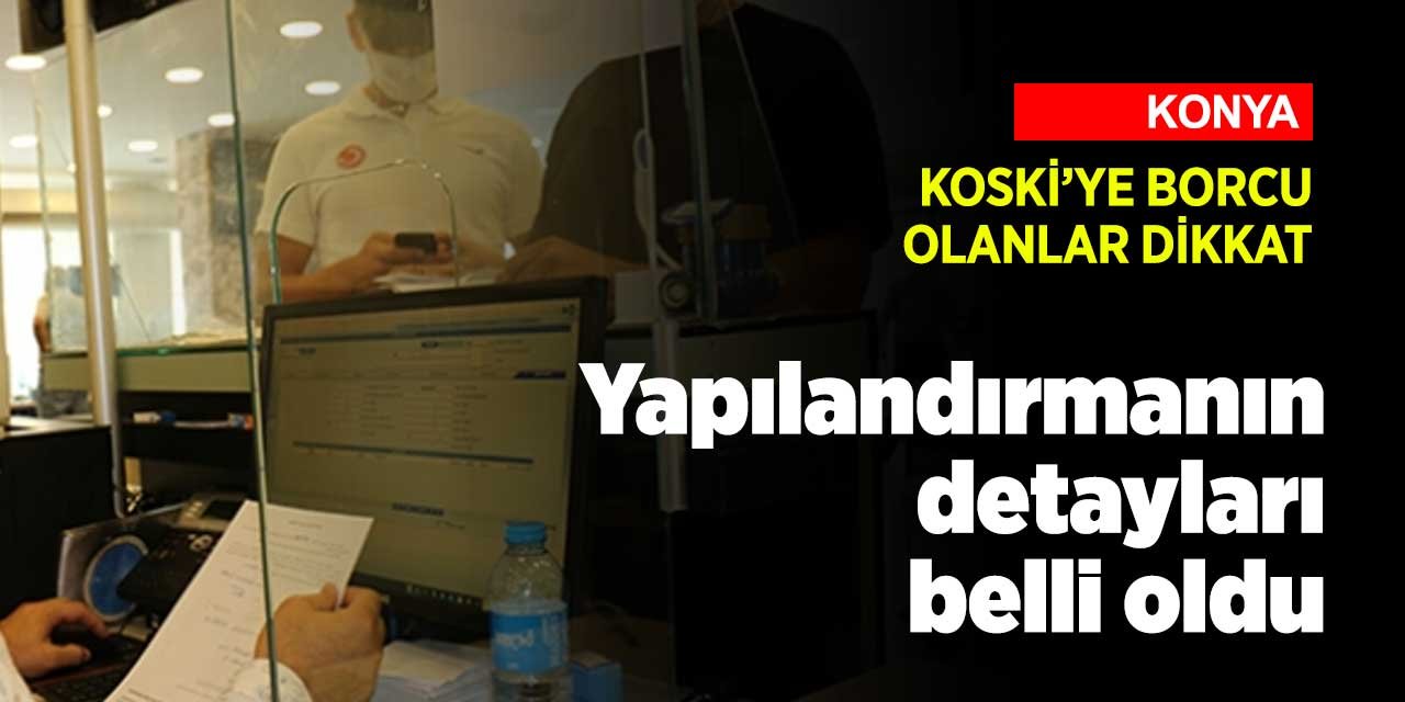 KOSKİ Konyalı'nın su borçlarına yapılandırma getirdi! İşte detaylar