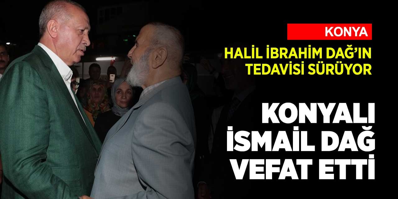 Konyalı işadamı Halil ibrahim Dağ'ın kardeşi İsmail Dağ koronavirüse yenik düştü