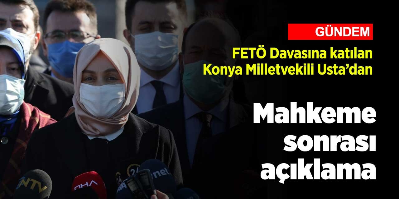 Ankara'daki FETÖ davasını takip eden Konya Milletvekili Leyla Şahin Usta'dan açıklama