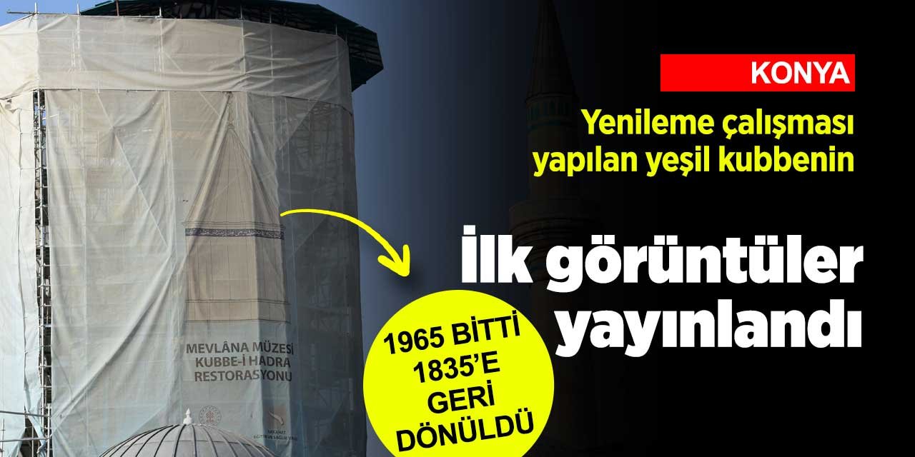 Konya Mevlana Müzesi'nin yeşil kubbesinin ilk görüntüleri yayınlandı ve eklendi! Daha az yükü olacak