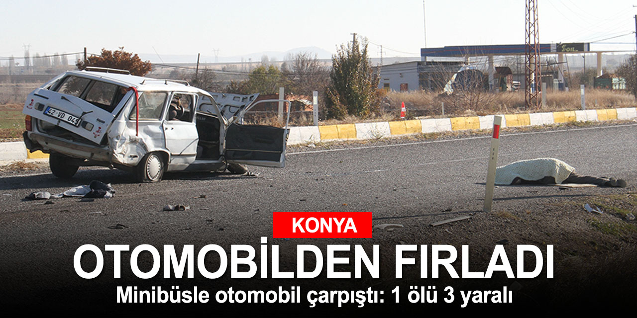 Konya'da feci kaza! Otomobille minibüs çarpıştı 1 ölü 3 yaralı