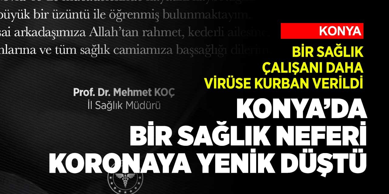 Konya'da bir sağlık çalışanı daha koronavirüse kurban verildi