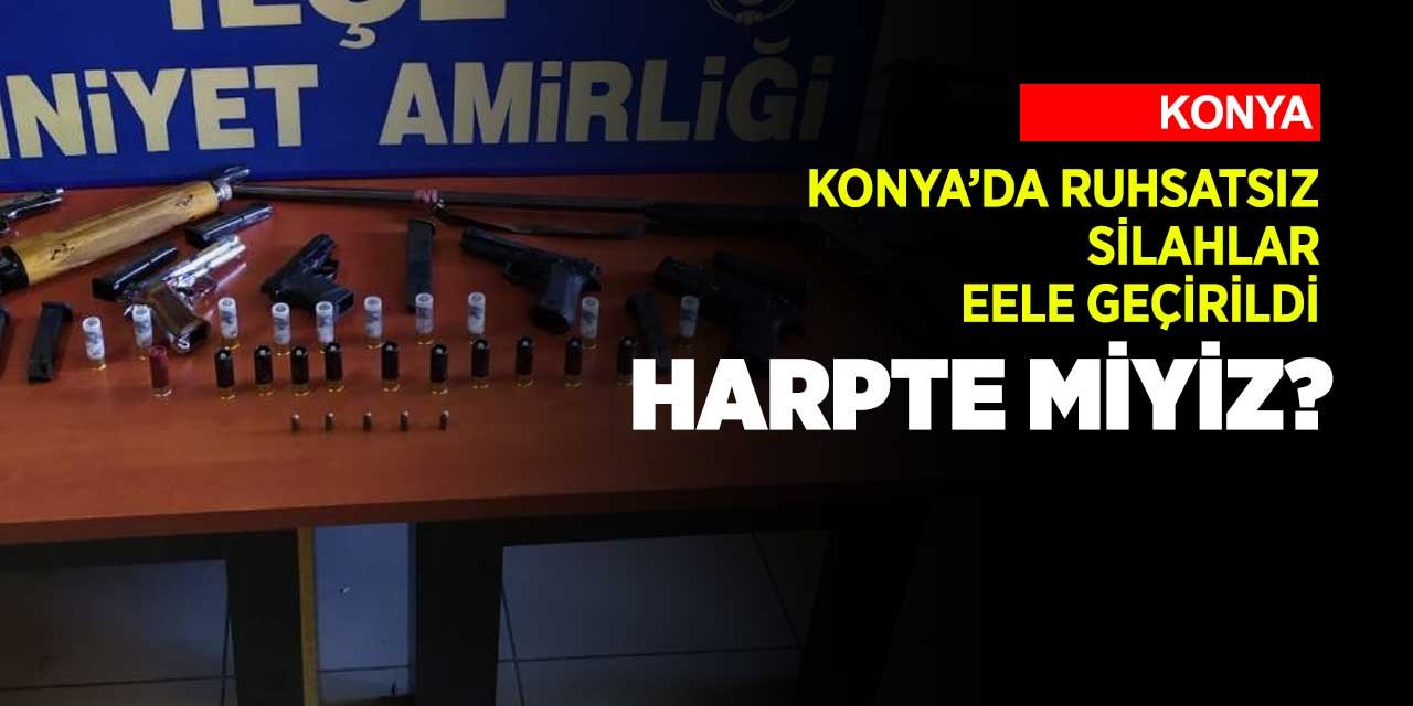 Konya'da çok sayıda ruhsatsız silah ele geçirildi