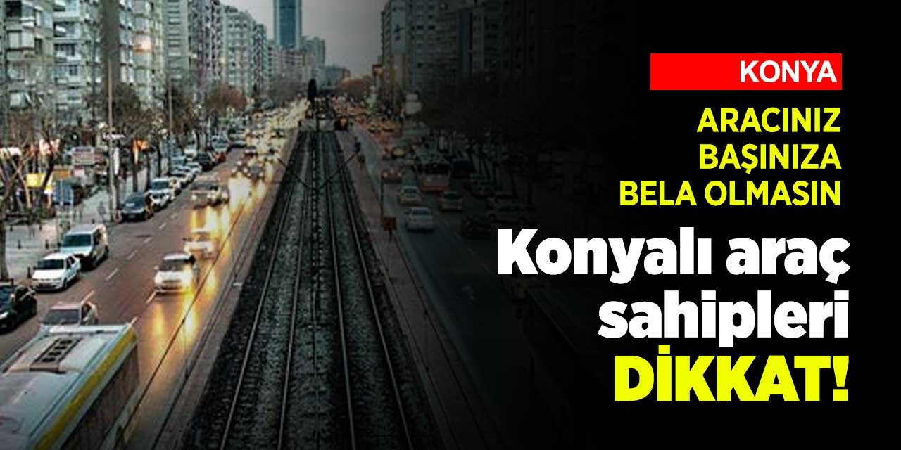 Konya ve 81 ildeki araç sahipleri için yeni dönem resmen başlıyor! Ceza yemeyin
