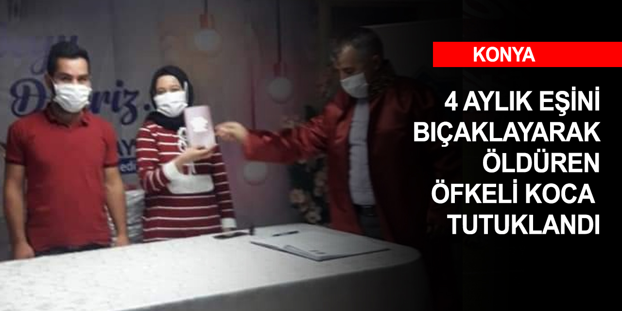 Ankara'dan kaçırdığı 4 aylık eşini Konya’da öldüren 21 yaşındaki koca tutuklandı