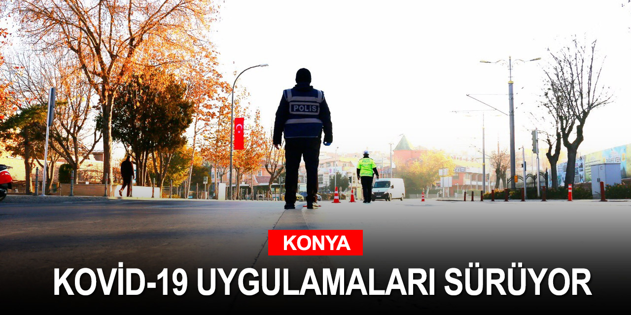 Konya polisi görevinin başında! Kısıtlamayı ihlal edenler cezayı yiyip eve gidiyor