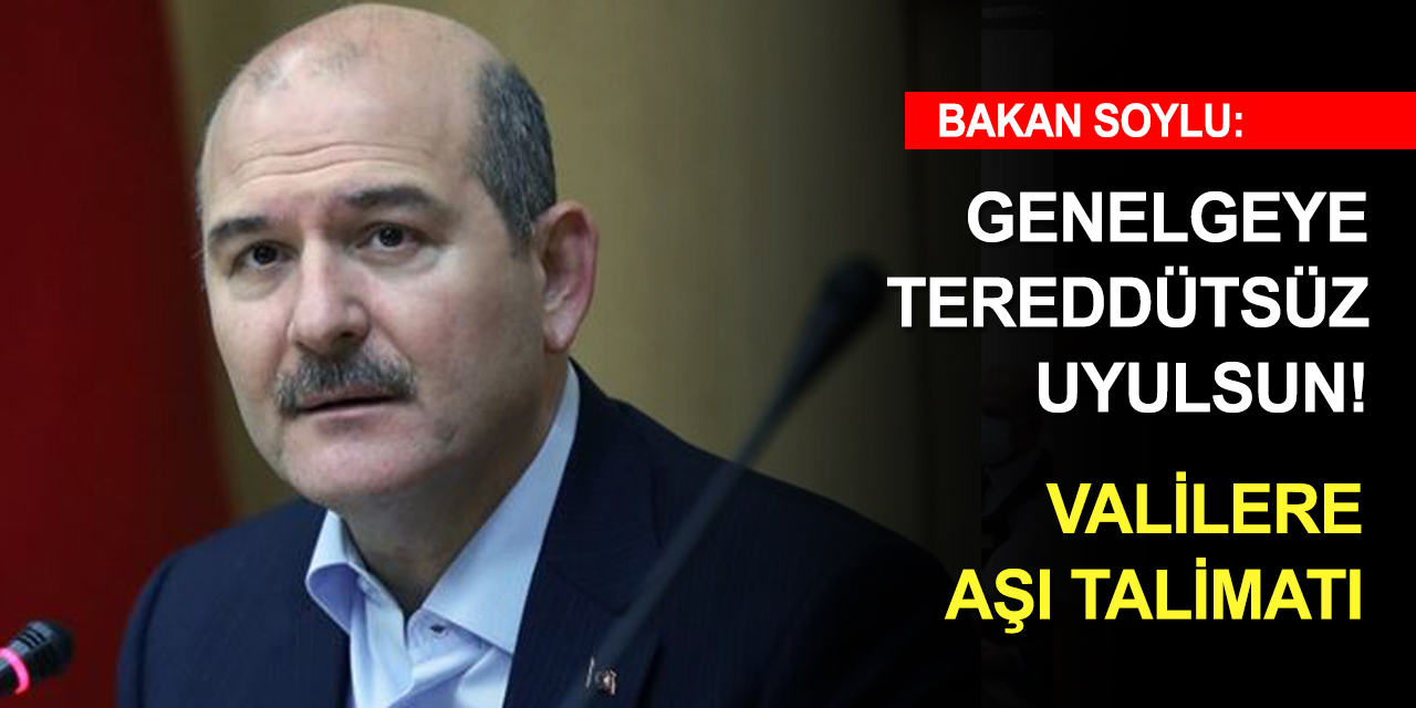 İçişleri Bakanı Soylu'dan 81 ilin valisine aşı talimatı
