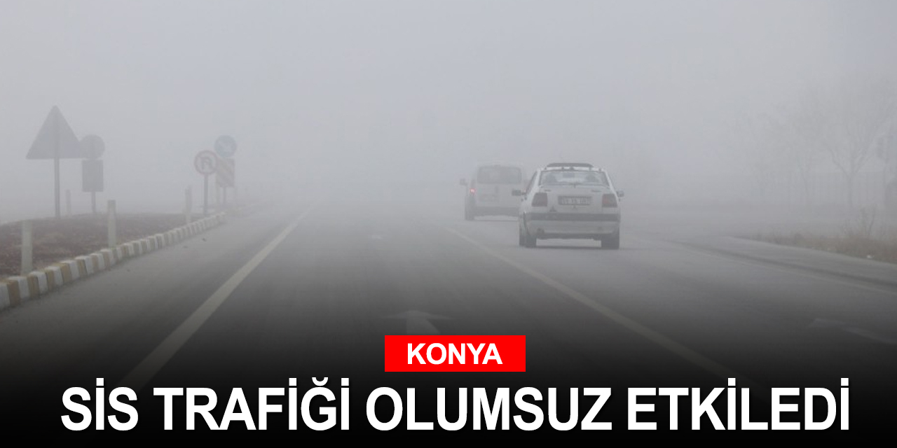 Konya'da yoğun sis! Aksaray Ankara ve Antalya Karayollarında trafik güçlükle aktı