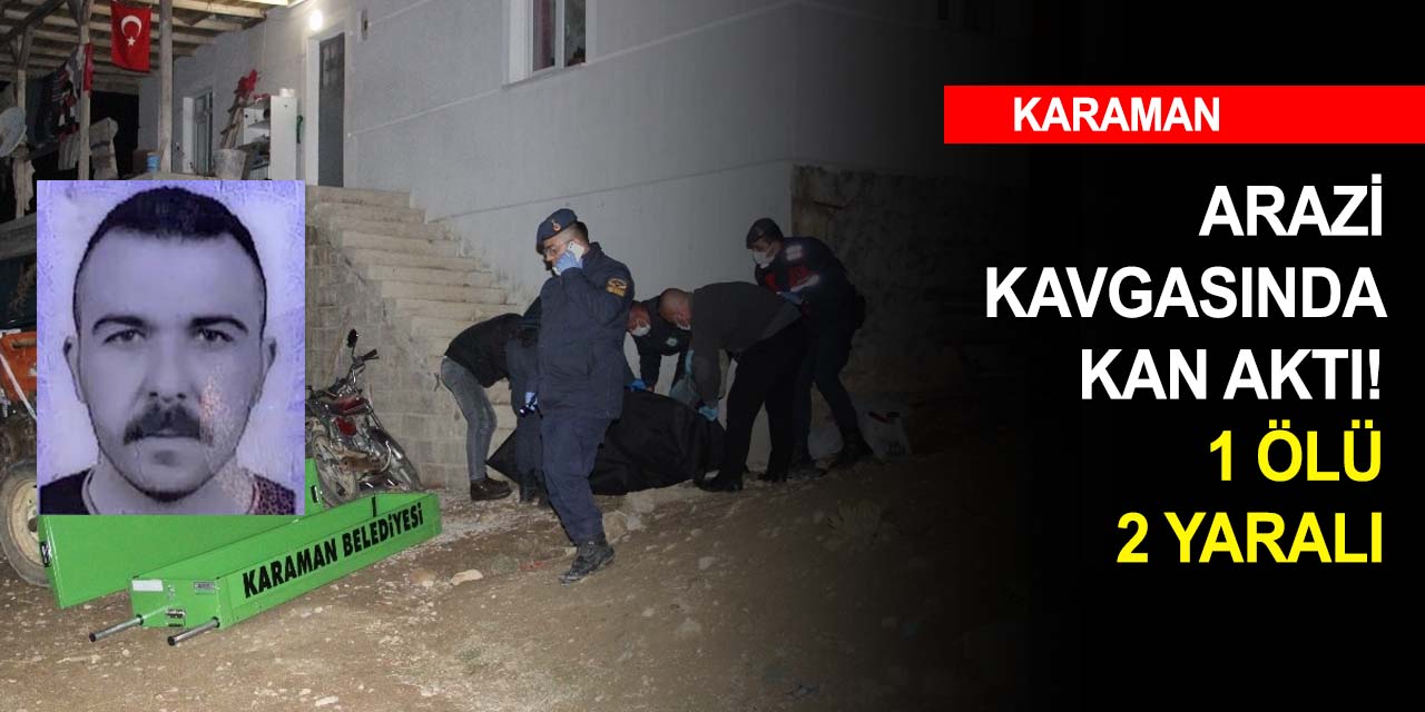 Karaman’da kanlı arazi kavgası! 1 ölü 2 yaralı