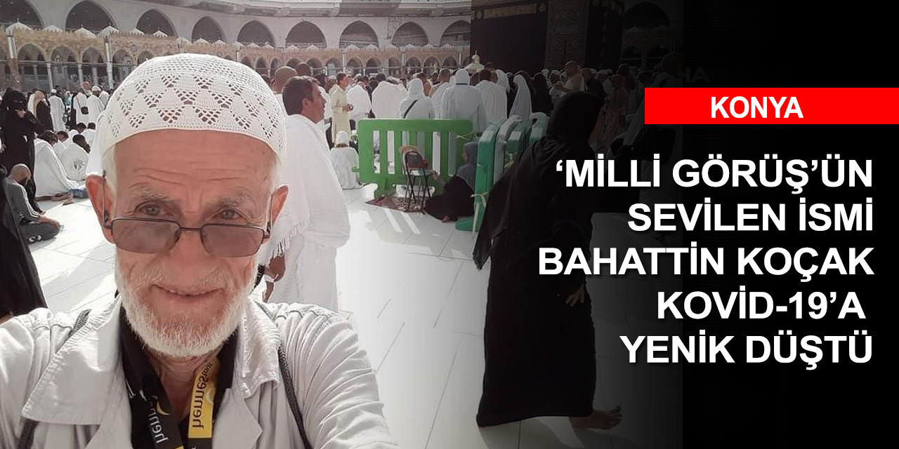 Konya Milli Görüş camiasının emektarlarından Bahattin Koçak Hakk'a yürüdü