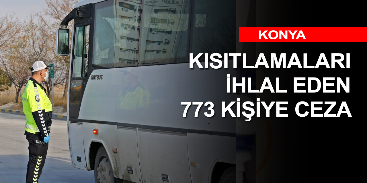 Konya’da kısıtlamaları ihlal eden 773 kişiye ceza