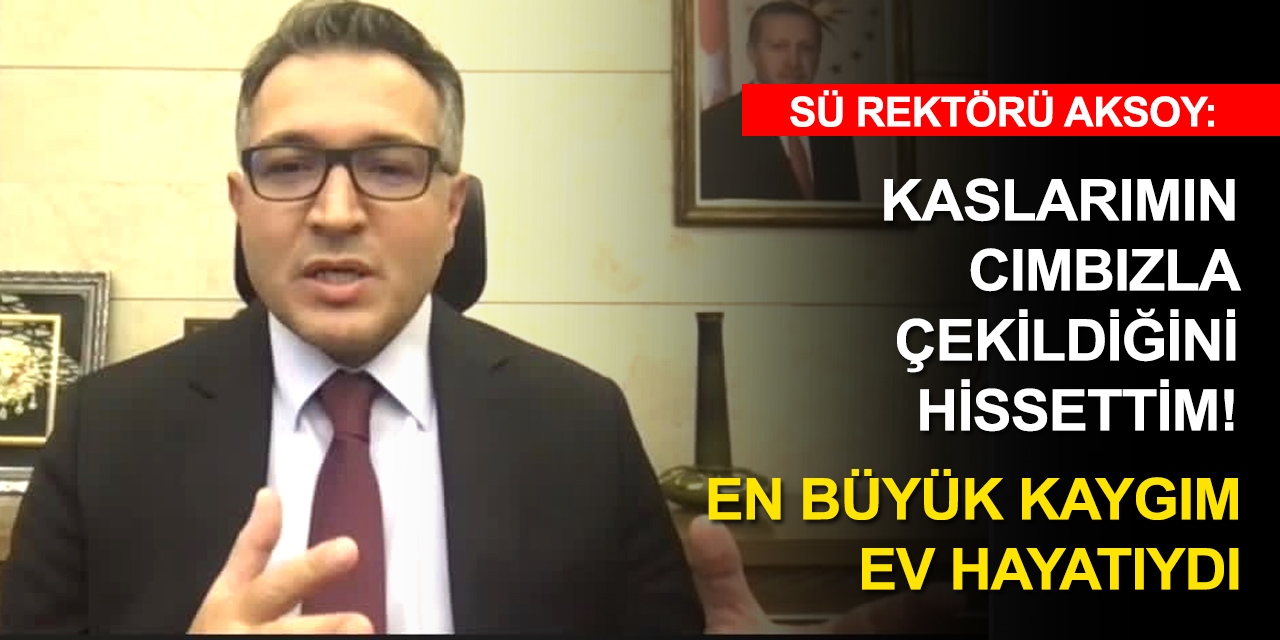 Koronavirüsü atlatan SÜ Rektörü Aksoy'dan çok önemli uyarılar!