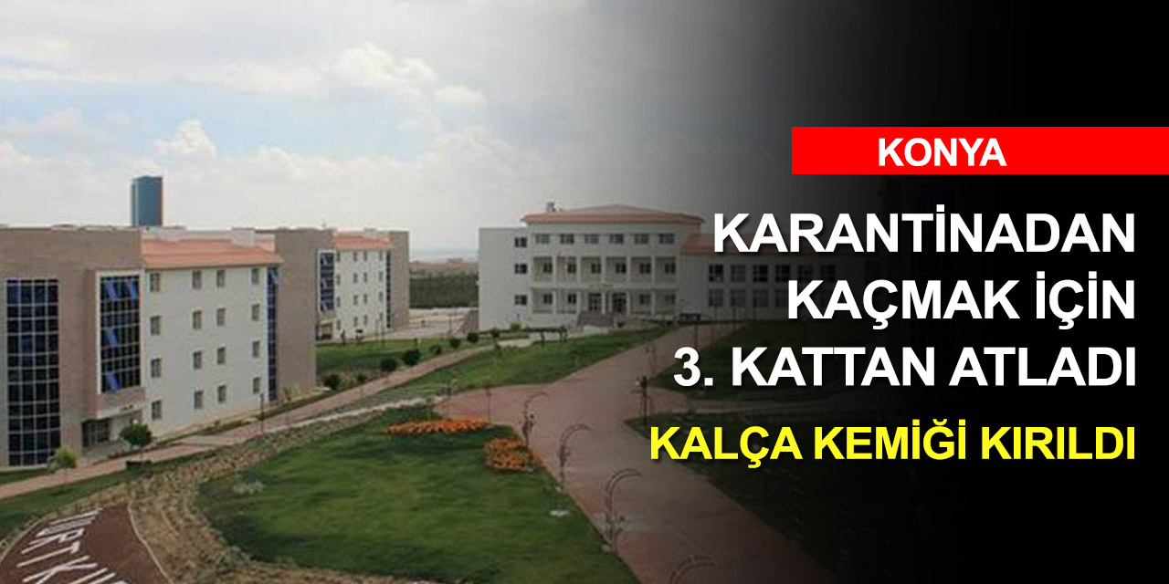 Konya'da kovid karantinasından açmak isteyen şahıs hastanelik oldu!