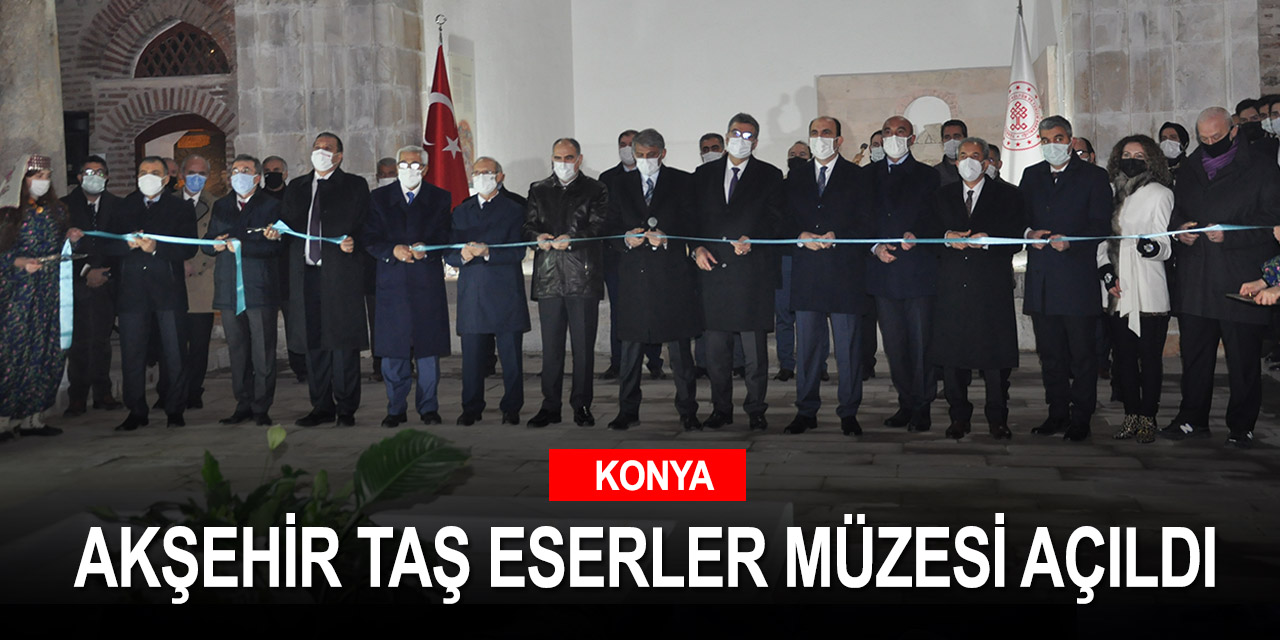 Konya Akşehir Taş Eserler Müzesi açıldı! Restorasyon 7 yıl sürdü