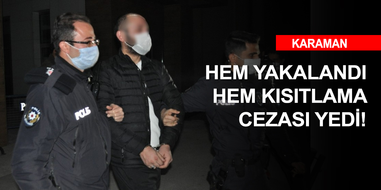 Karaman'da kısıtlamada dışarıya çıkan şahsın yakalama kararı olduğu ortaya çıktı!