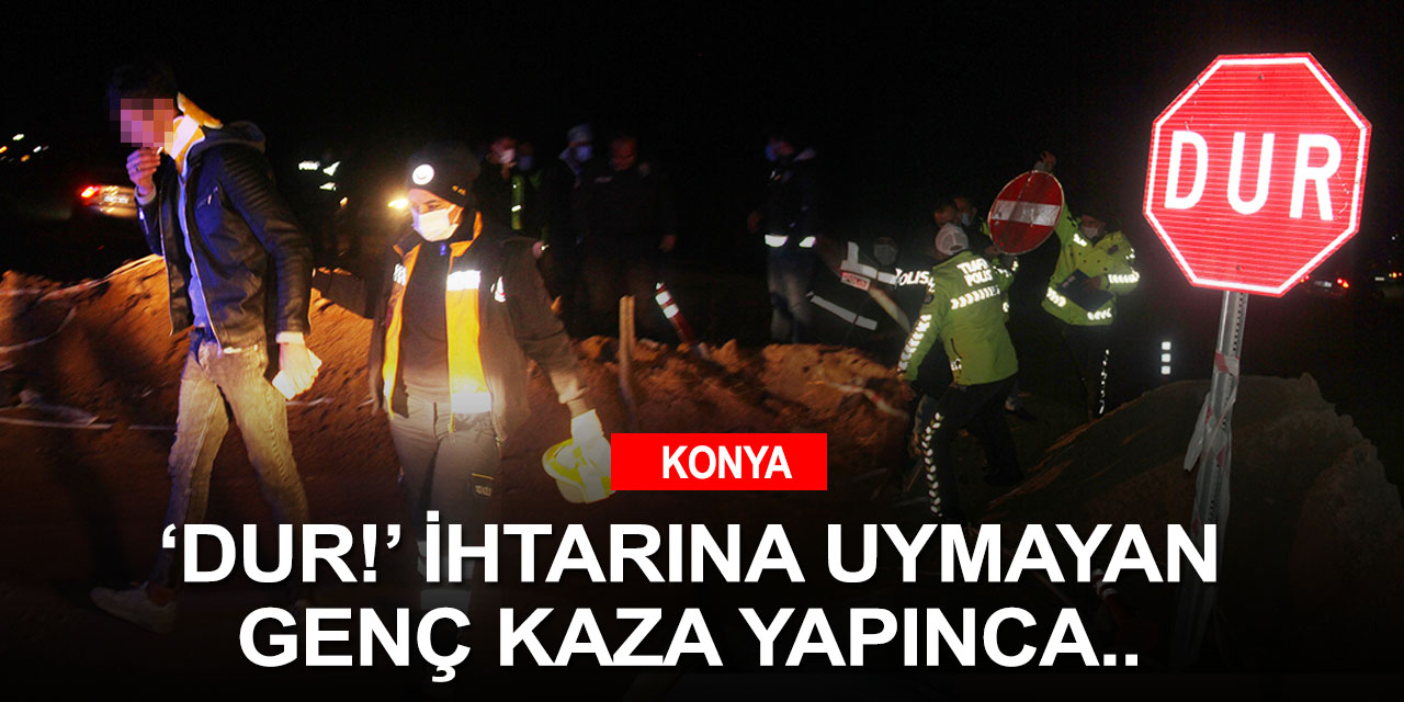 Konya'da kısıtlamada polisin 'dur' ihtarına uymayan 17 yaşındaki sürücü kaza yapınca kaçamadı