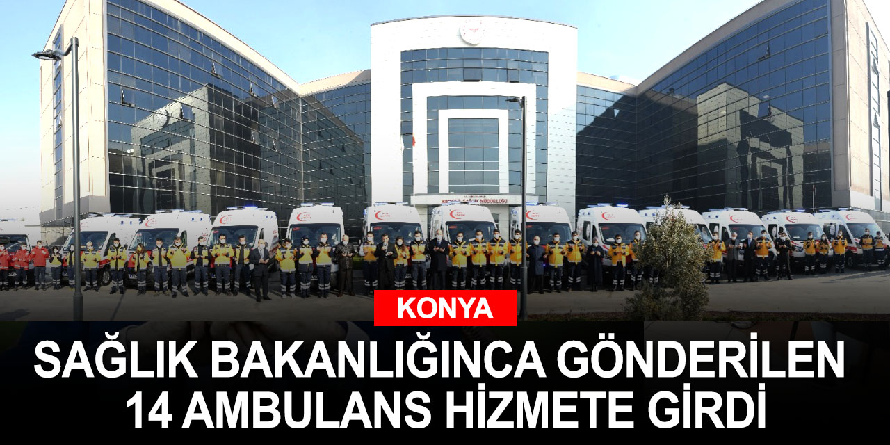 Konya'ya gönderilen 14 tam donanımlı ambulans hizmete alındı! 6 yılda 14'ten 200'e çıktı