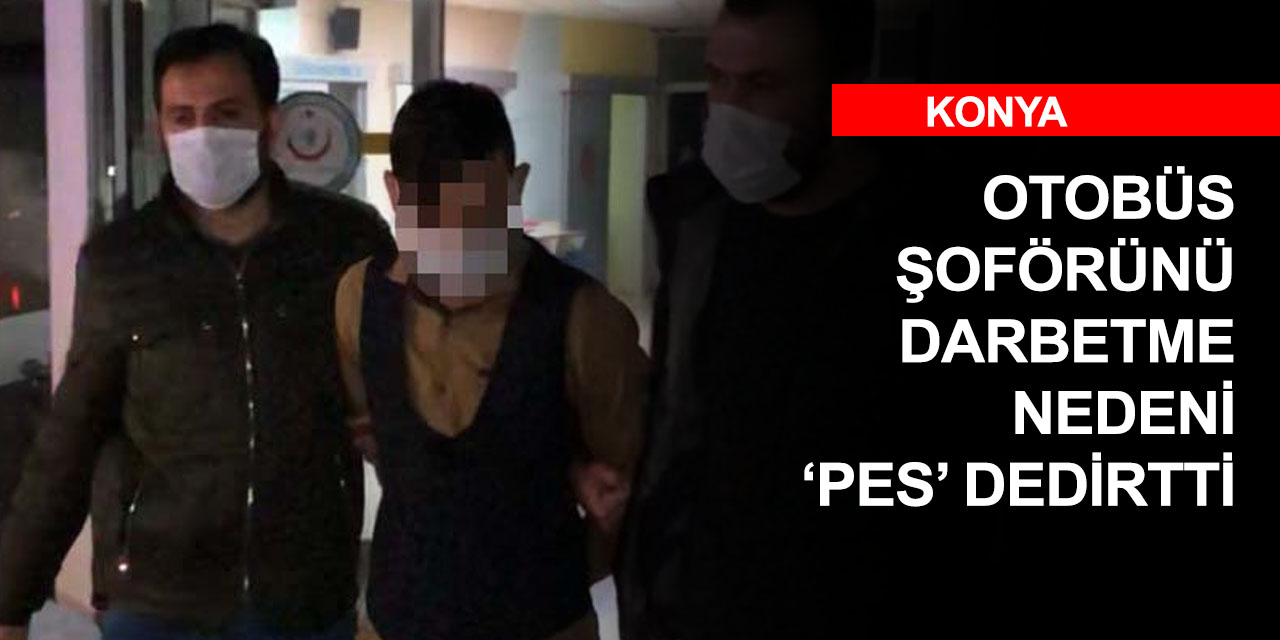 Konya'da can sıkan haber! Daha önce de yapmış! Otobüs şoförüne saldırma nedeni 'yuh' dedirtti