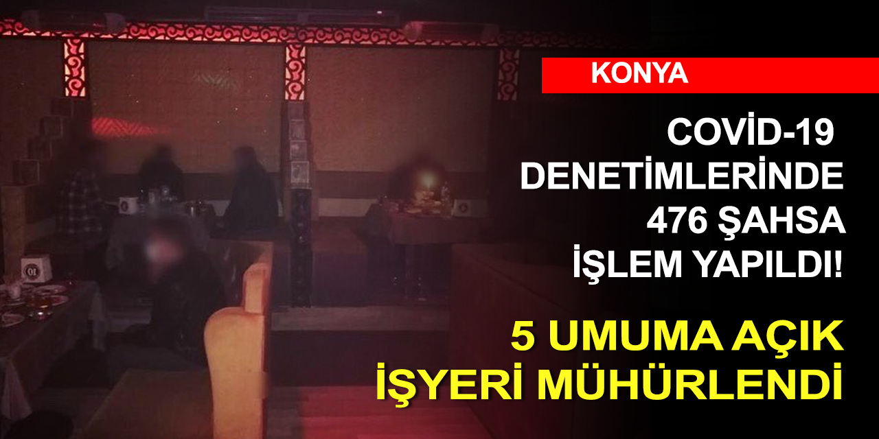 Konya'da Covid-19 denetimleri! Yasakları delen 480 kişiye ceza