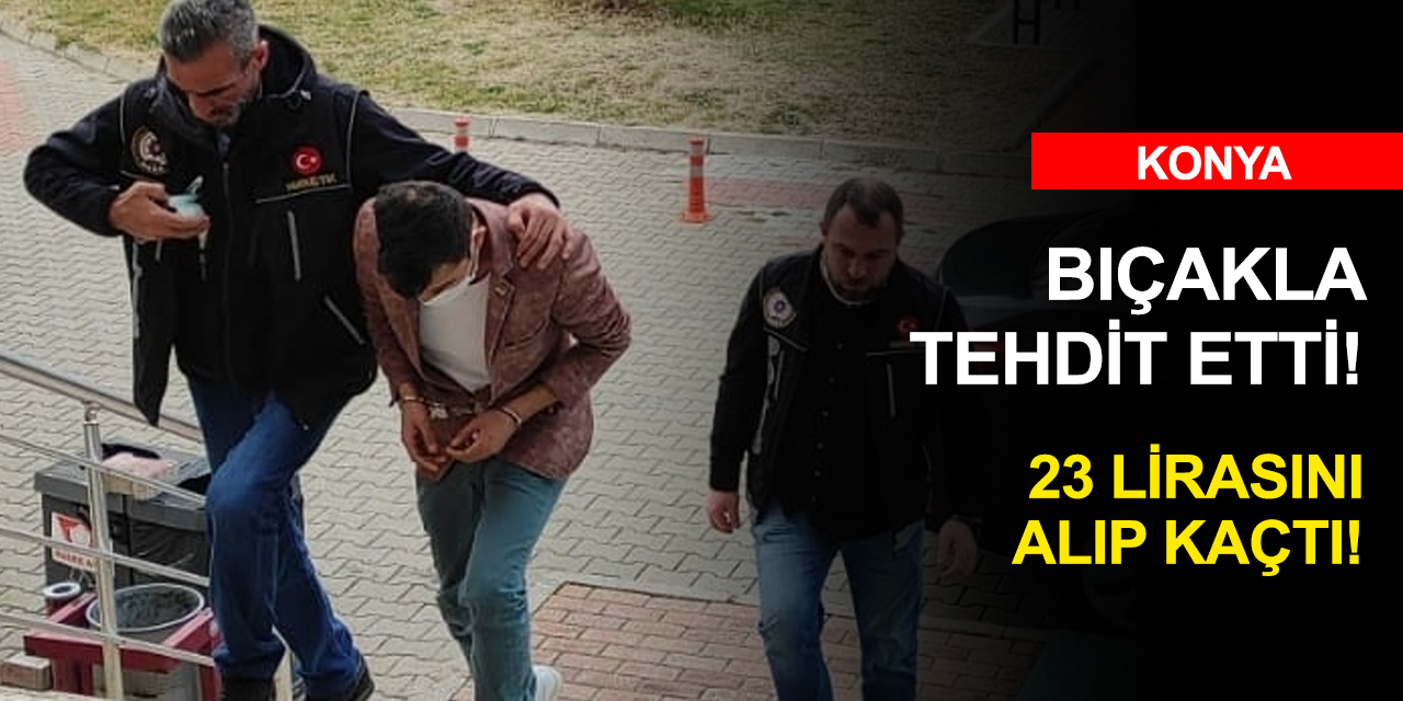 Konya'da bıçaklı gasp! Tehdit ettiği kadının 23 lirasını alıp kaçan şahıs kıskıvrak yakalandı