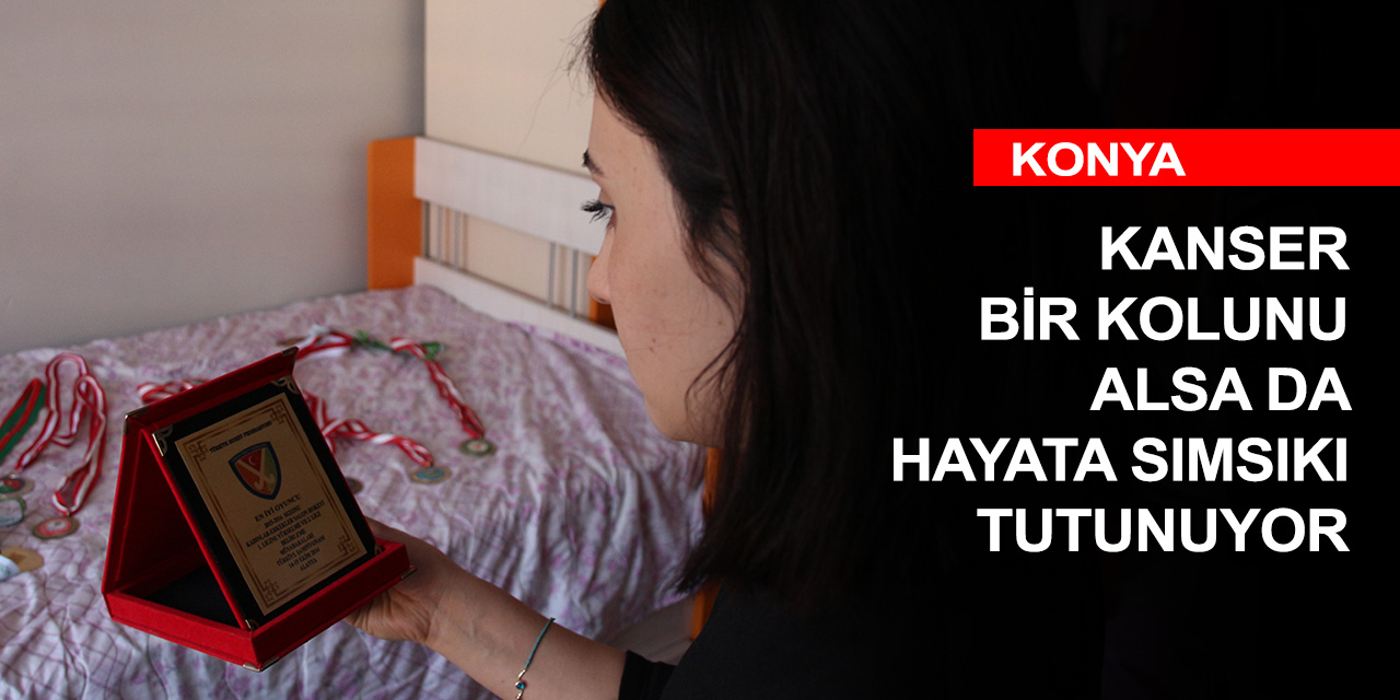 Konya'da kanser nedeniyle kolunu kaybeden eski milli sporcu Büşra Tırpan hayata sıkıca tutunuyor