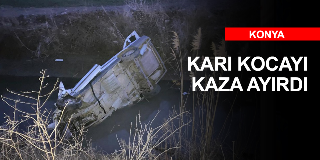 Konya'da otomobil sulama kanalına düştü! 1 ölü 1 yaralı