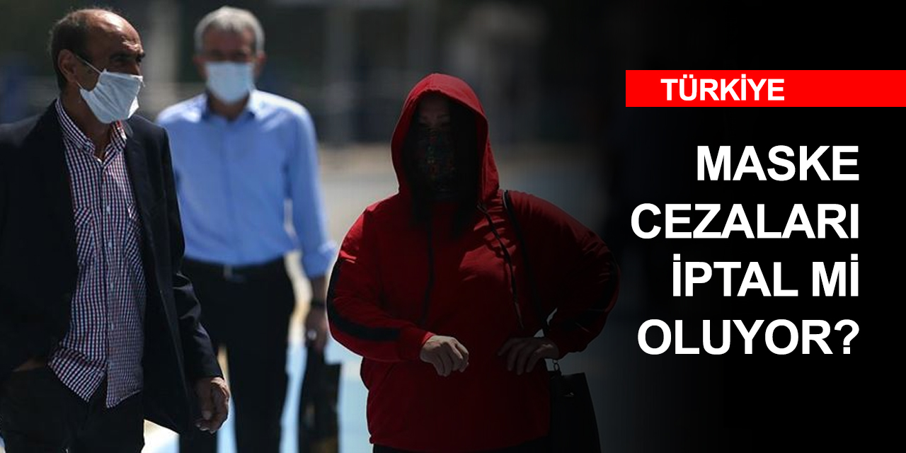 Maske takmama cezaları ne olacak? Cezalar iptal mi oluyor?