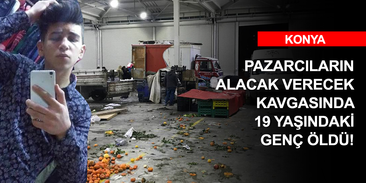 Konya'daki bıçaklı sopalı pazarcı kavgasında yaralanan 19 yaşındaki genç kurtarılamadı