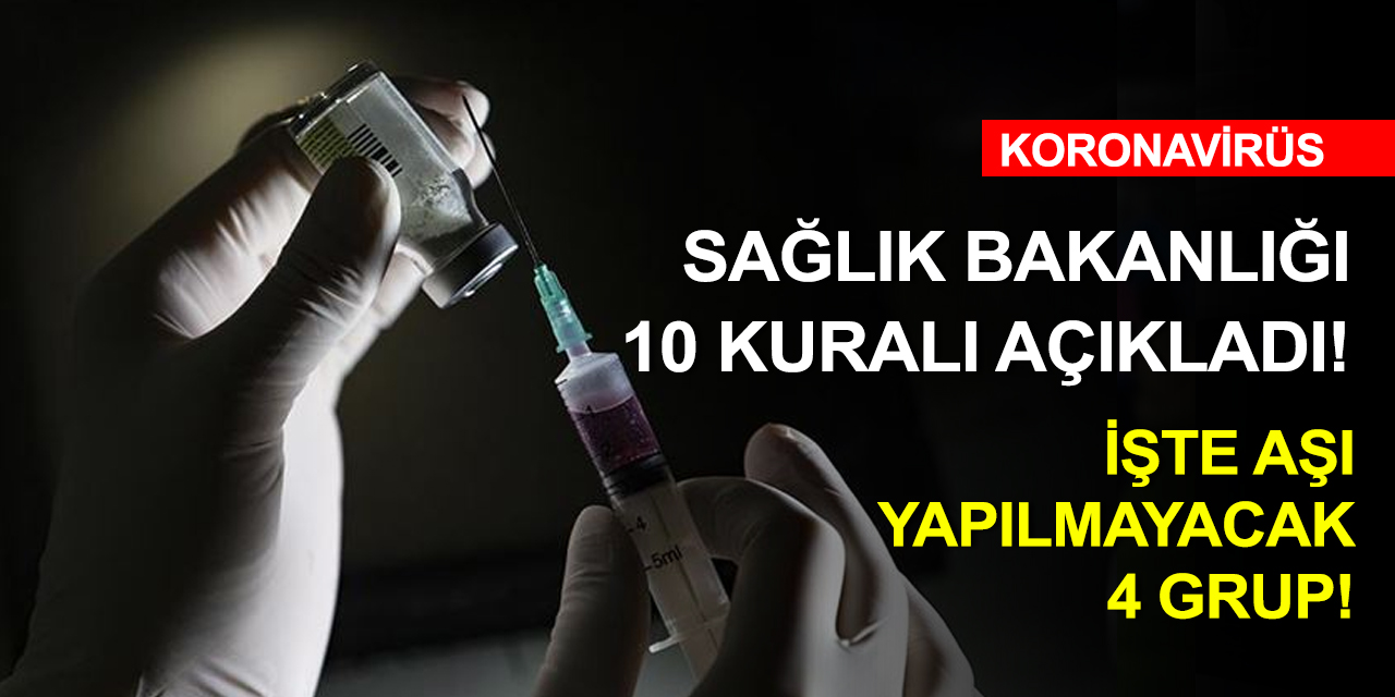 Sağlık Bakanlığı'ndan 10 kural açıklaması! İşte aşı yapılmayacak o 4 grup