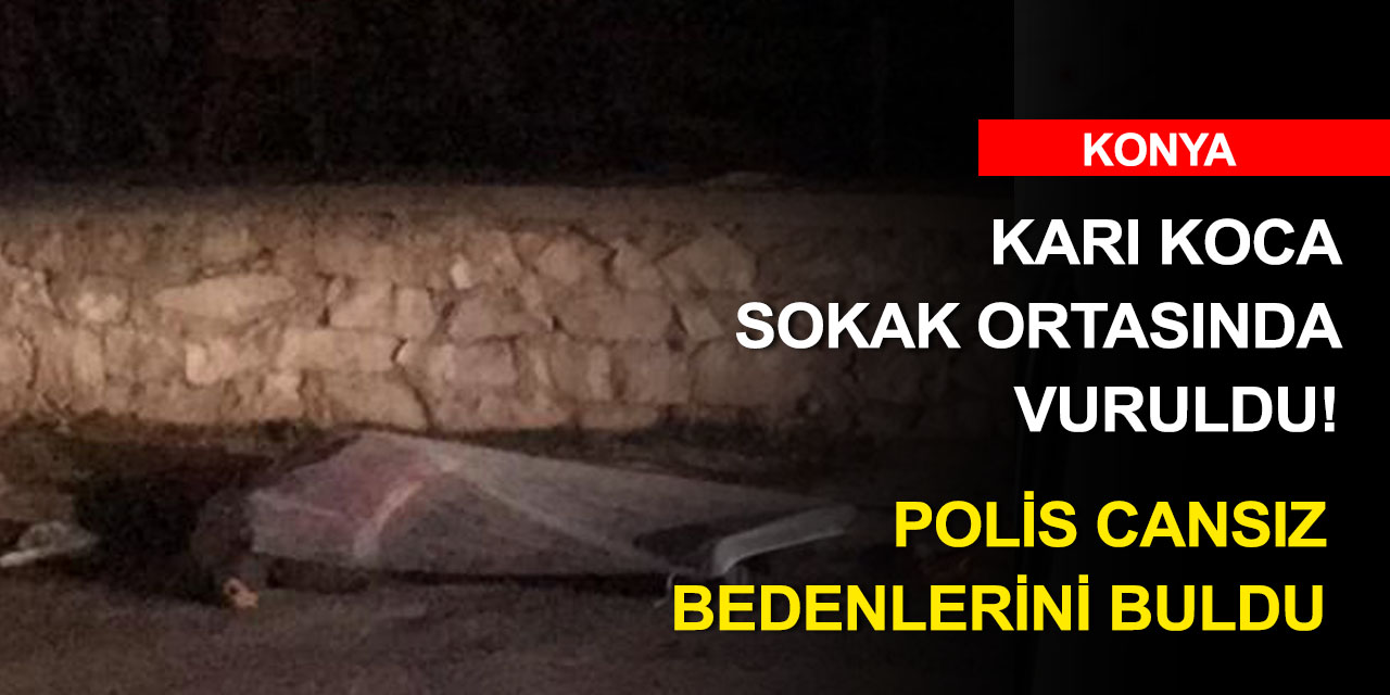 Konya'da kanlı pusu! Karı koca sokak ortasında öldürüldü