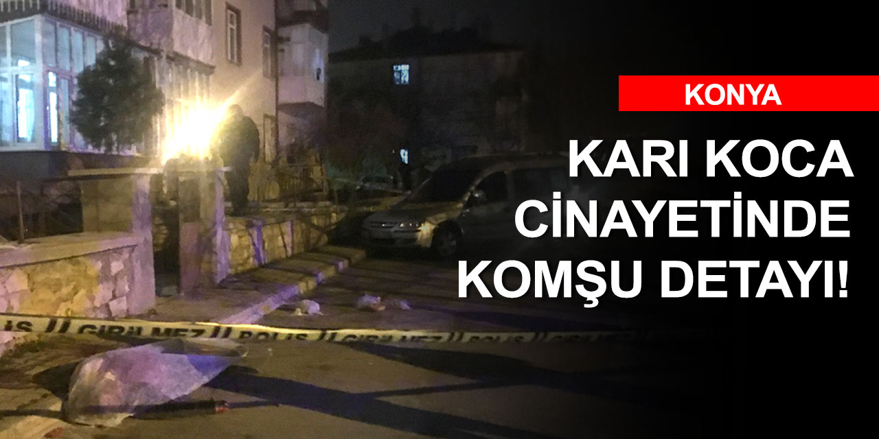 Konya'daki karı koca cinayetinin detayları ortaya çıktı!