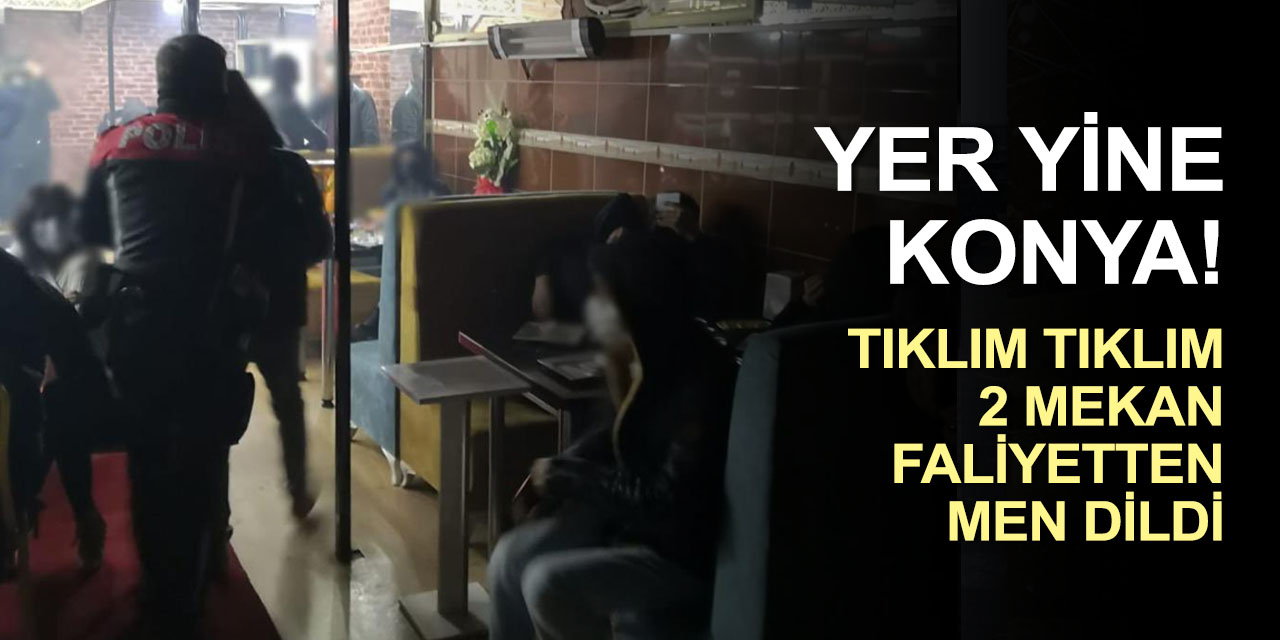 Konya'da koronayı hiçe sayan 2 mekan daha faaliyetten men edildi!