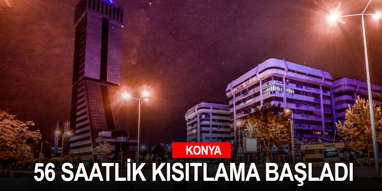 Konya'da hafta sonu kısıtlaması yoğunlukla başladı!