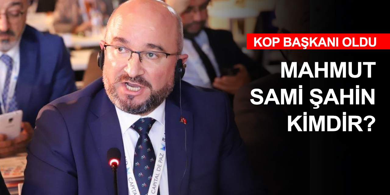 KOP Başkanlığına atanan Mahmut Sami Şahin kimdir?