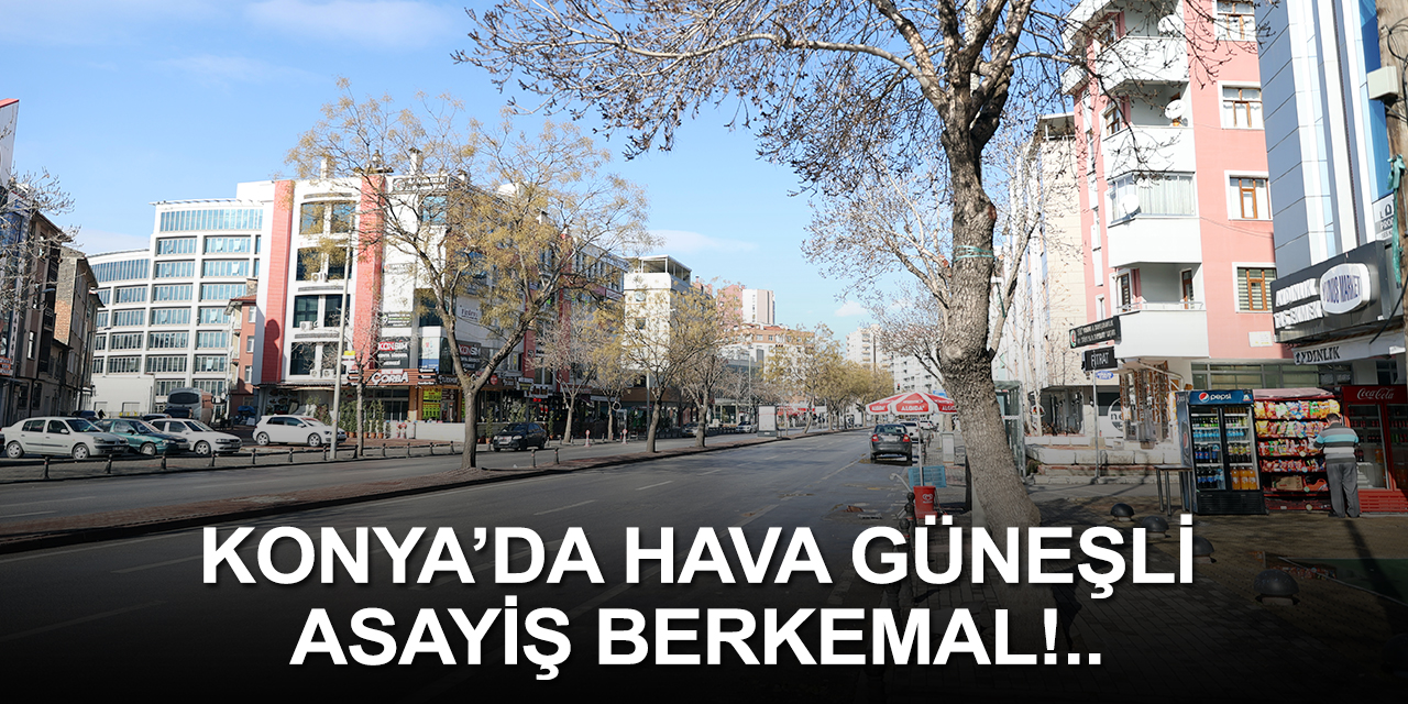 Konya ve çevre illerde sokağa çıkma kısıtlamasında sessizlik hakim