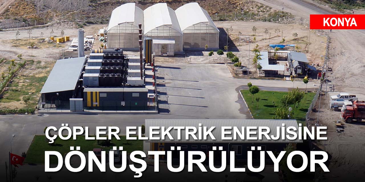 Konya'daki 3 tesiste çöpten 1 yılda 78 milyon kilowatt saat elektrik üretildi